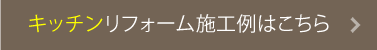 キッチンリフォーム施工例はこちら